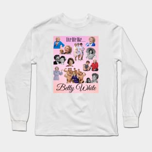 Live Life Like Betty White Long Sleeve T-Shirt